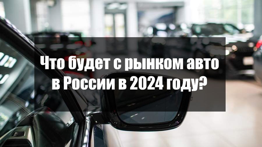 Что будет с рынком авто в России в 2024 году – прогноз